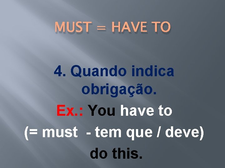 MUST = HAVE TO 4. Quando indica obrigação. Ex. : You have to (= MUST = HAVE TO 4. Quando indica obrigação. Ex. : You have to (=