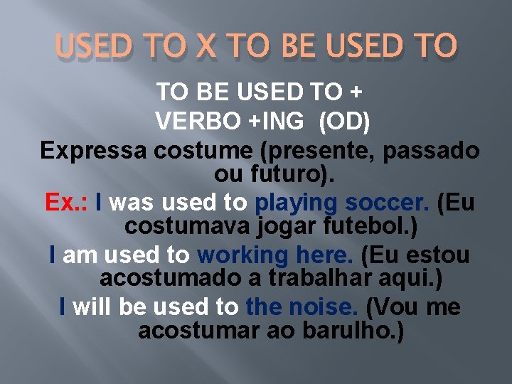 USED TO X TO BE USED TO + VERBO +ING (OD) Expressa costume (presente, USED TO X TO BE USED TO + VERBO +ING (OD) Expressa costume (presente,