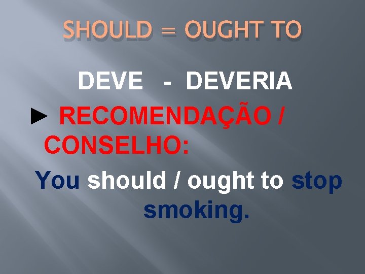 SHOULD = OUGHT TO DEVE - DEVERIA ► RECOMENDAÇÃO / CONSELHO: You should / SHOULD = OUGHT TO DEVE - DEVERIA ► RECOMENDAÇÃO / CONSELHO: You should /