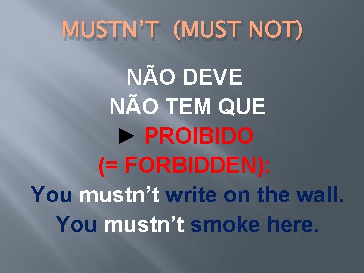 MUSTN’T (MUST NOT) NÃO DEVE NÃO TEM QUE ► PROIBIDO (= FORBIDDEN): You mustn’t MUSTN’T (MUST NOT) NÃO DEVE NÃO TEM QUE ► PROIBIDO (= FORBIDDEN): You mustn’t