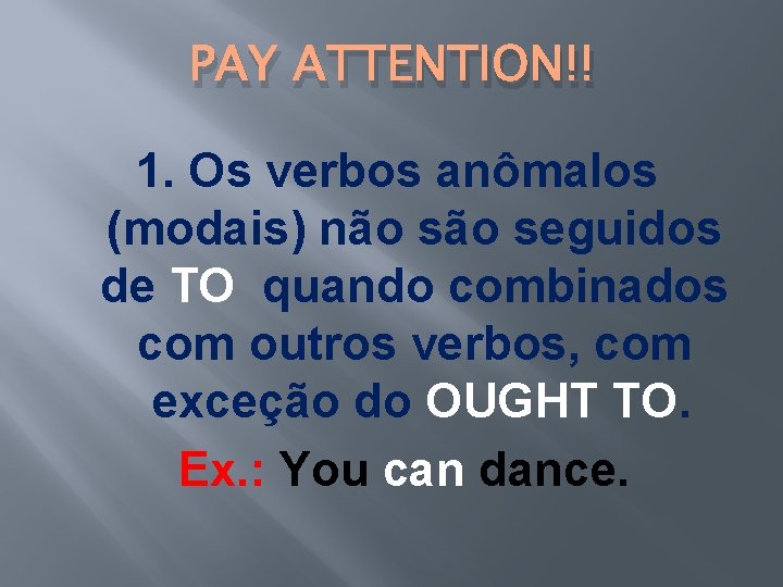 PAY ATTENTION!! 1. Os verbos anômalos (modais) não seguidos de TO quando combinados com PAY ATTENTION!! 1. Os verbos anômalos (modais) não seguidos de TO quando combinados com
