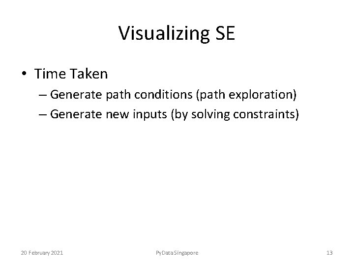 Visualizing SE • Time Taken – Generate path conditions (path exploration) – Generate new