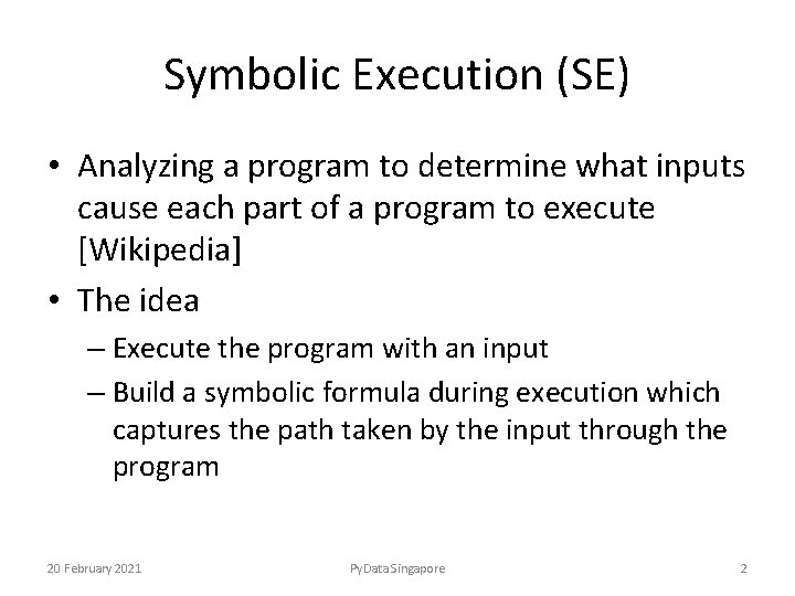 Symbolic Execution (SE) • Analyzing a program to determine what inputs cause each part