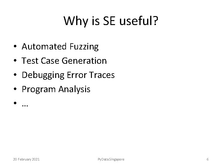 Why is SE useful? • • • Automated Fuzzing Test Case Generation Debugging Error