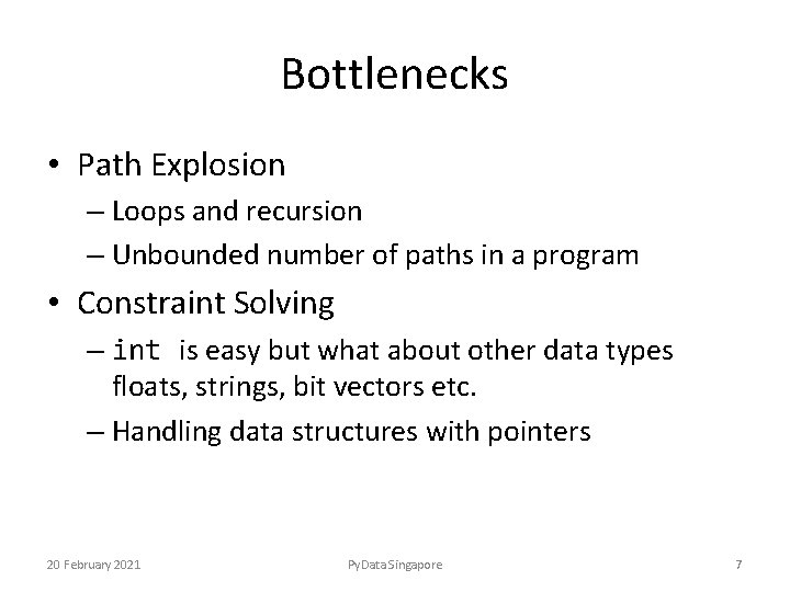 Bottlenecks • Path Explosion – Loops and recursion – Unbounded number of paths in