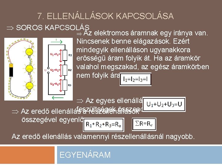 7. ELLENÁLLÁSOK KAPCSOLÁSA SOROS KAPCSOLÁS Az elektromos áramnak egy iránya van. Nincsenek benne elágazások.