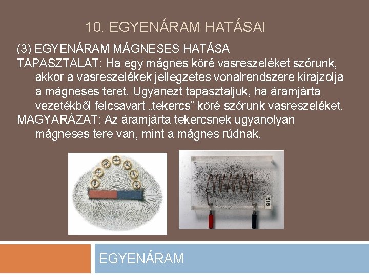 10. EGYENÁRAM HATÁSAI (3) EGYENÁRAM MÁGNESES HATÁSA TAPASZTALAT: Ha egy mágnes köré vasreszeléket szórunk,