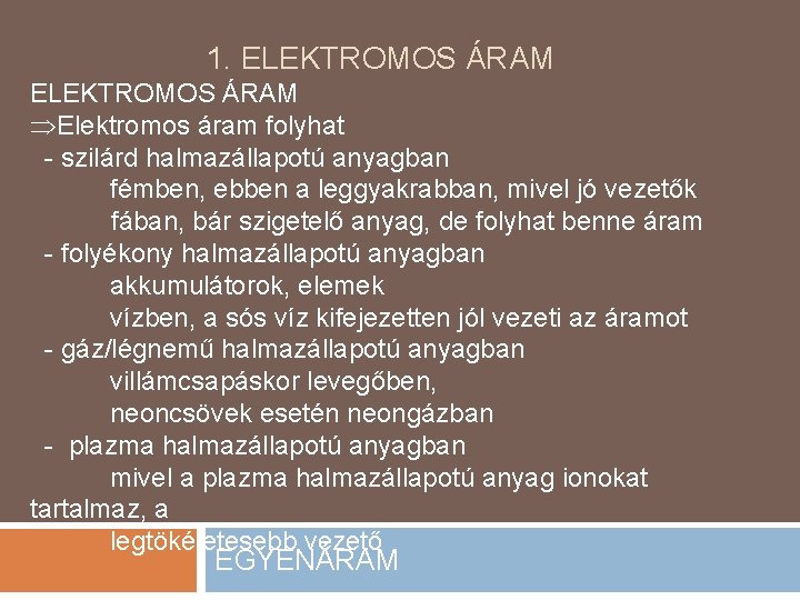 1. ELEKTROMOS ÁRAM Elektromos áram folyhat - szilárd halmazállapotú anyagban fémben, ebben a leggyakrabban,