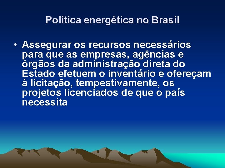 Política energética no Brasil • Assegurar os recursos necessários para que as empresas, agências