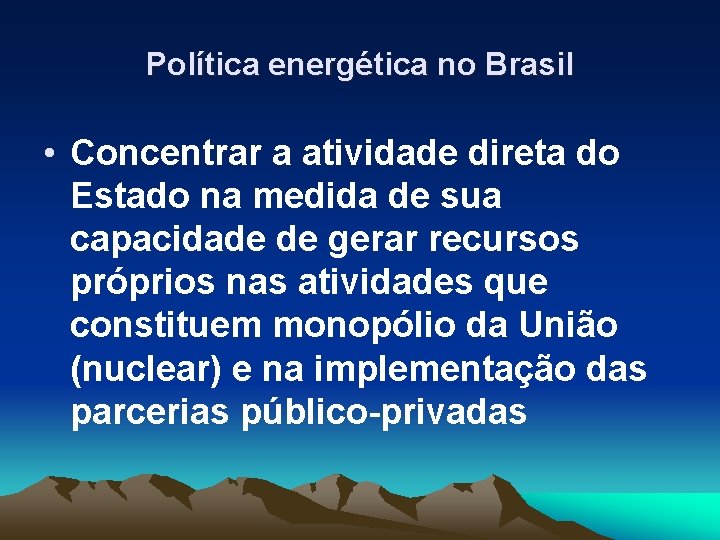 Política energética no Brasil • Concentrar a atividade direta do Estado na medida de
