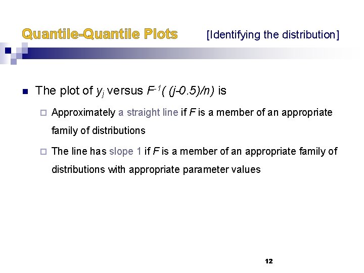 Quantile-Quantile Plots n [Identifying the distribution] The plot of yj versus F-1( (j-0. 5)/n)
