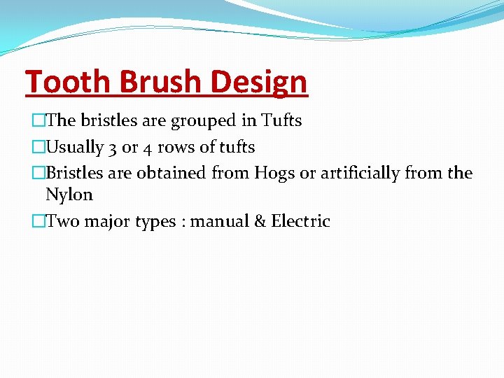 Tooth Brush Design �The bristles are grouped in Tufts �Usually 3 or 4 rows