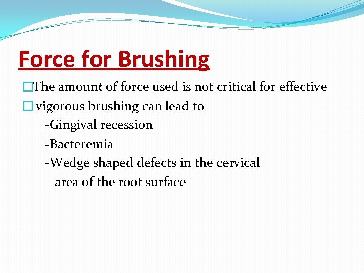 Force for Brushing �The amount of force used is not critical for effective �