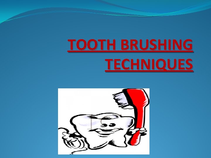 TOOTH BRUSHING TECHNIQUES 
