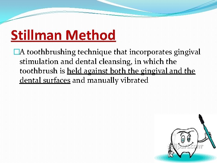 Stillman Method �A toothbrushing technique that incorporates gingival stimulation and dental cleansing, in which