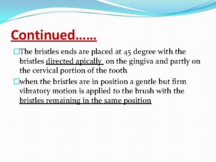 Continued…… �The bristles ends are placed at 45 degree with the bristles directed apically
