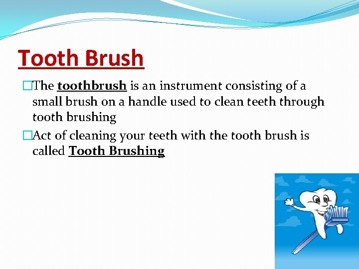Tooth Brush �The toothbrush is an instrument consisting of a small brush on a