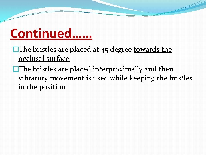 Continued…… �The bristles are placed at 45 degree towards the occlusal surface �The bristles