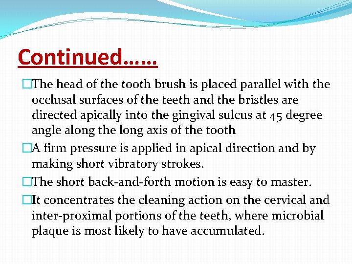 Continued…… �The head of the tooth brush is placed parallel with the occlusal surfaces