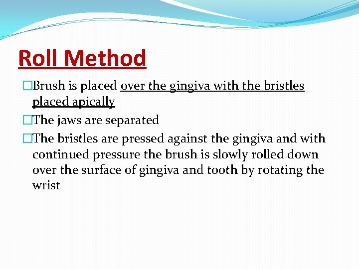 Roll Method �Brush is placed over the gingiva with the bristles placed apically �The