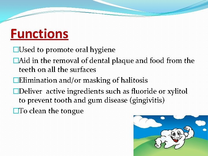 Functions �Used to promote oral hygiene �Aid in the removal of dental plaque and