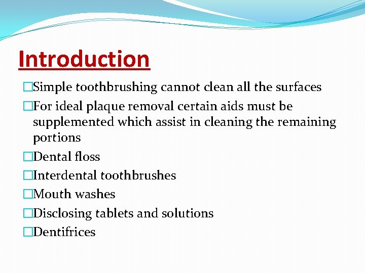 Introduction �Simple toothbrushing cannot clean all the surfaces �For ideal plaque removal certain aids