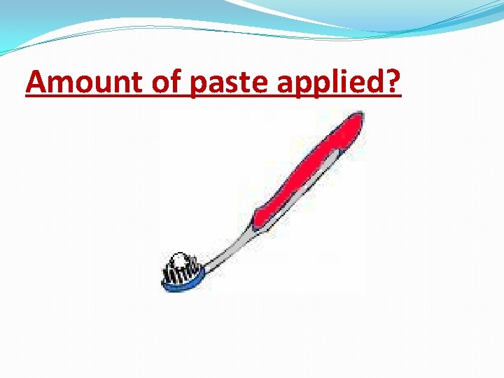 Amount of paste applied? 