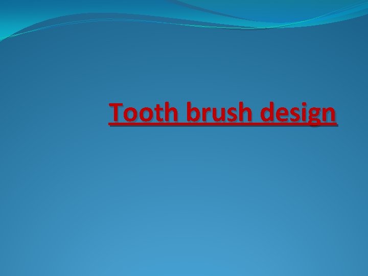 Tooth brush design 