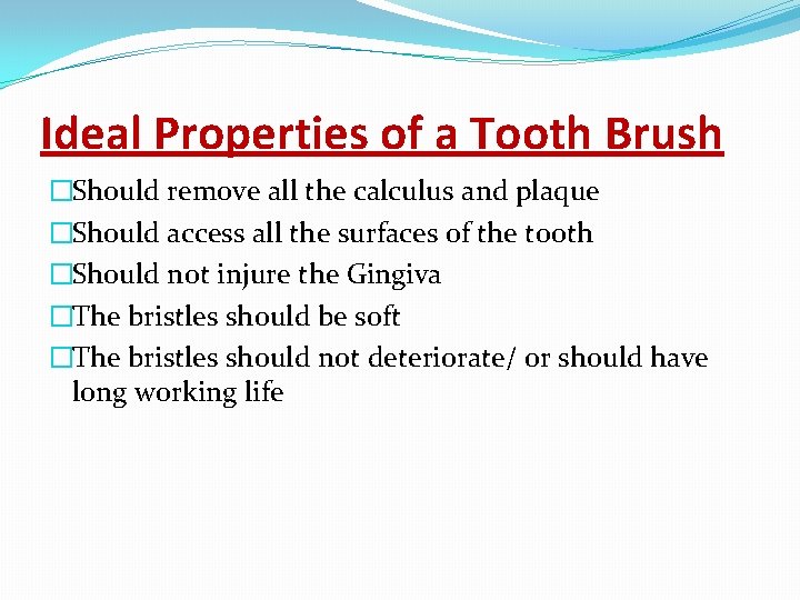 Ideal Properties of a Tooth Brush �Should remove all the calculus and plaque �Should