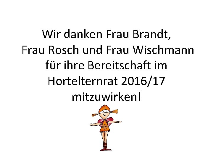 Wir danken Frau Brandt, Frau Rosch und Frau Wischmann für ihre Bereitschaft im Hortelternrat