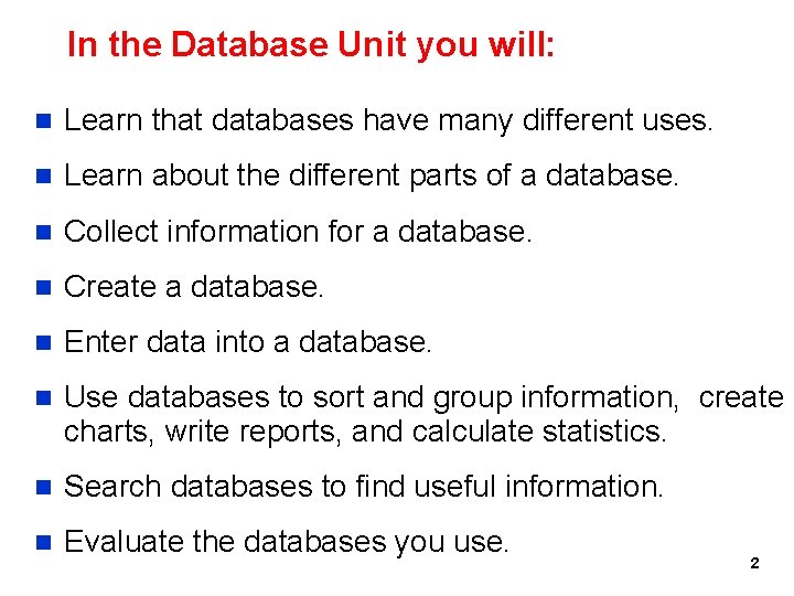 In the Database Unit you will: n Learn that databases have many different uses.