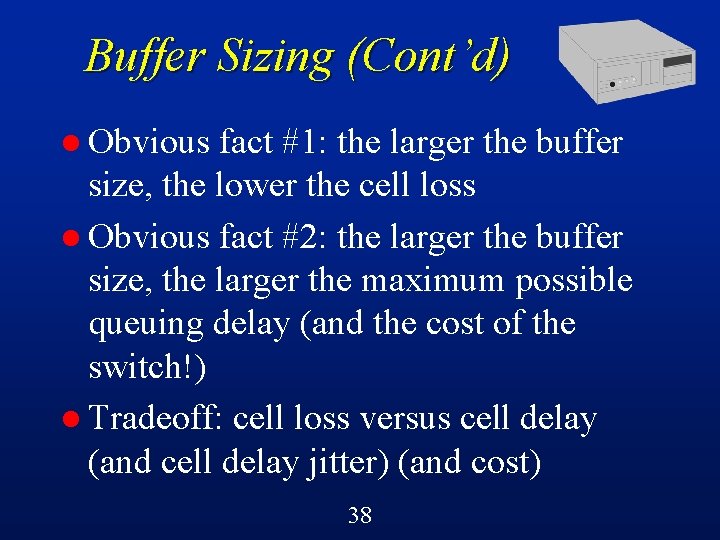Buffer Sizing (Cont’d) l Obvious fact #1: the larger the buffer size, the lower