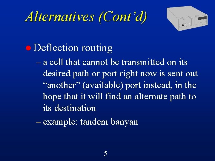 Alternatives (Cont’d) l Deflection routing – a cell that cannot be transmitted on its