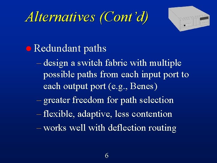 Alternatives (Cont’d) l Redundant paths – design a switch fabric with multiple possible paths