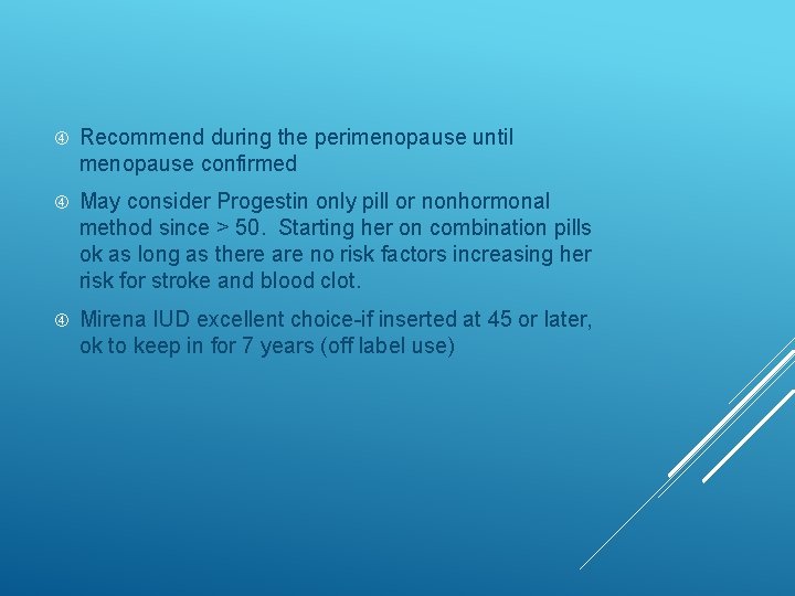  Recommend during the perimenopause until menopause confirmed May consider Progestin only pill or