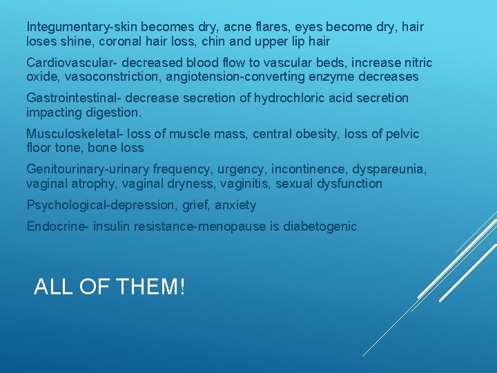 Integumentary-skin becomes dry, acne flares, eyes become dry, hair loses shine, coronal hair loss,