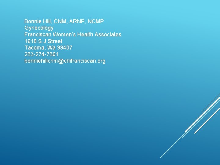 Bonnie Hill, CNM, ARNP, NCMP Gynecology Franciscan Women’s Health Associates 1618 S J Street