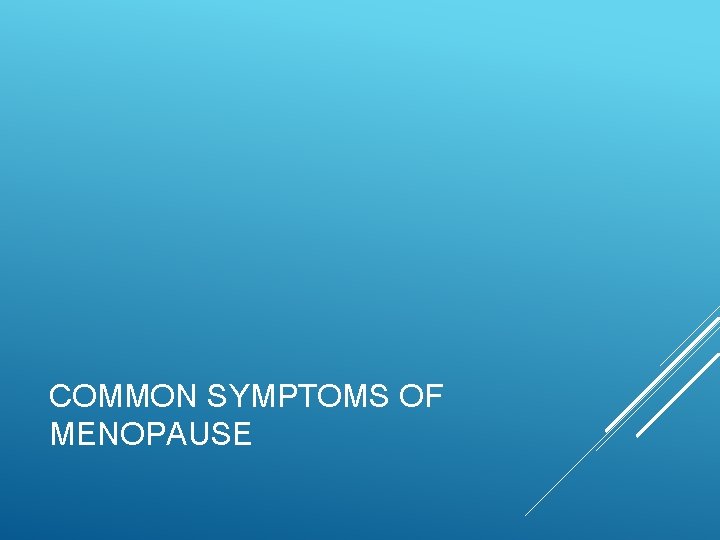 COMMON SYMPTOMS OF MENOPAUSE 