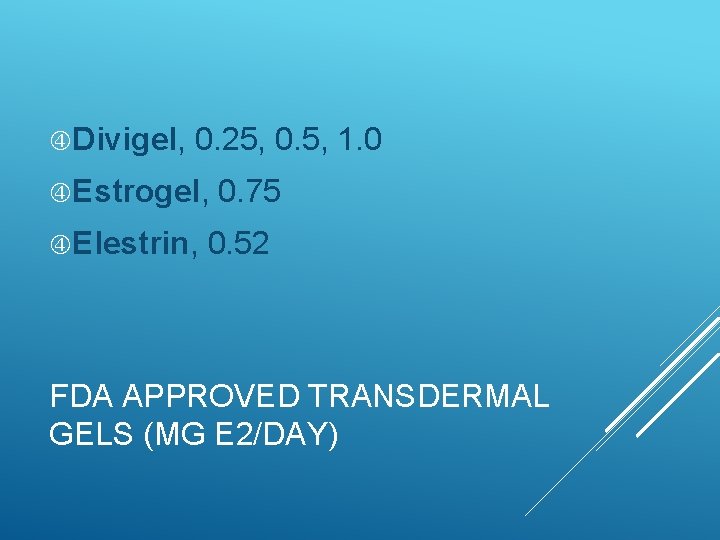  Divigel, 0. 25, 0. 5, 1. 0 Estrogel, Elestrin, 0. 75 0. 52