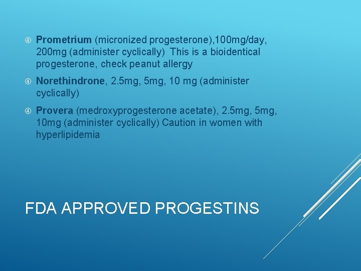  Prometrium (micronized progesterone), 100 mg/day, 200 mg (administer cyclically) This is a bioidentical