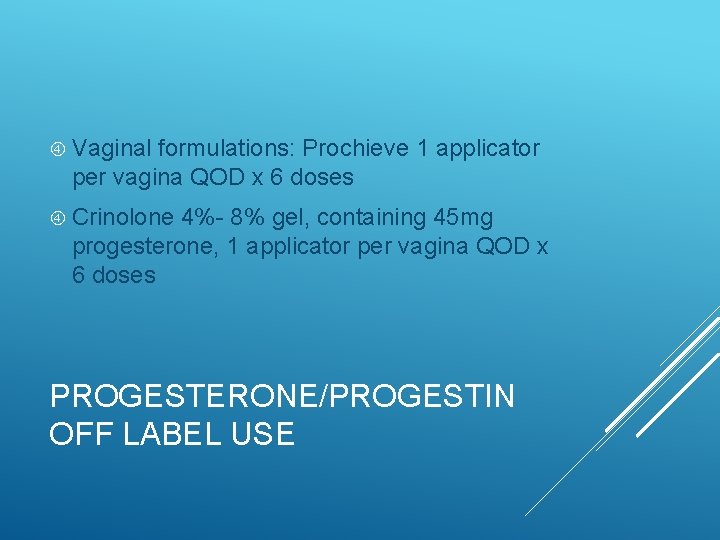  Vaginal formulations: Prochieve 1 applicator per vagina QOD x 6 doses Crinolone 4%-