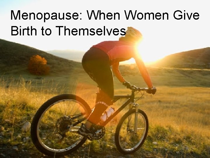 Menopause: When Women Give Birth to Themselves 