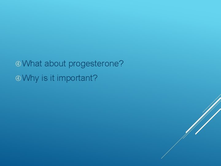  What Why about progesterone? is it important? 