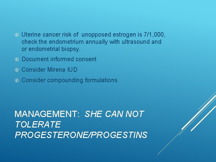  Uterine cancer risk of unopposed estrogen is 7/1, 000, check the endometrium annually