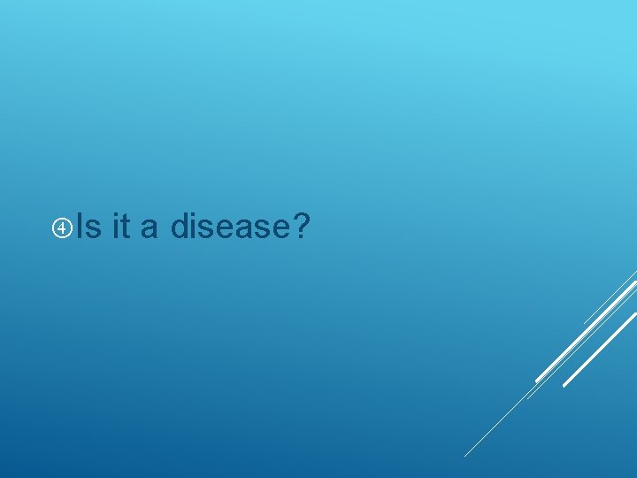  Is it a disease? 