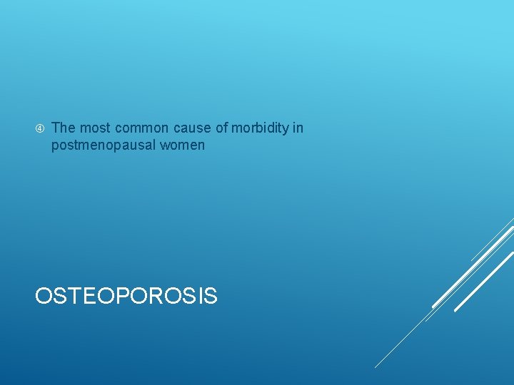  The most common cause of morbidity in postmenopausal women OSTEOPOROSIS 
