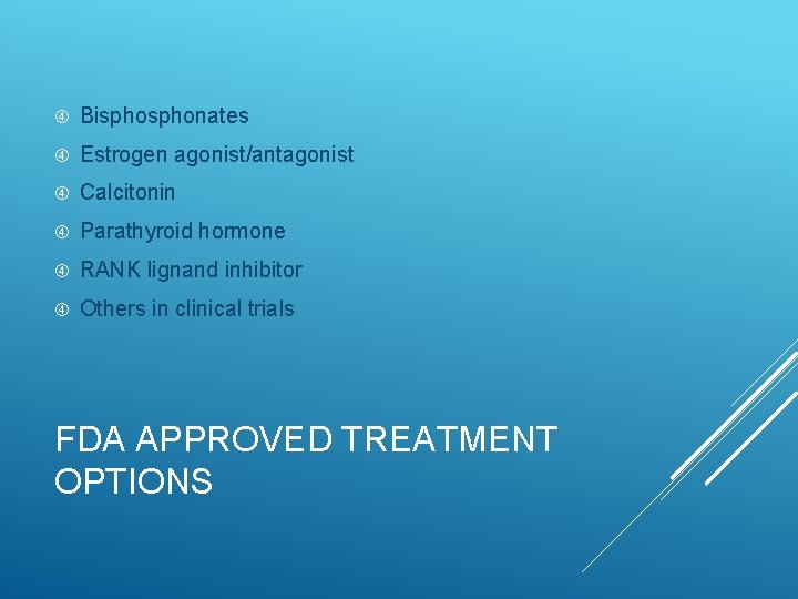  Bisphonates Estrogen agonist/antagonist Calcitonin Parathyroid hormone RANK lignand inhibitor Others in clinical trials