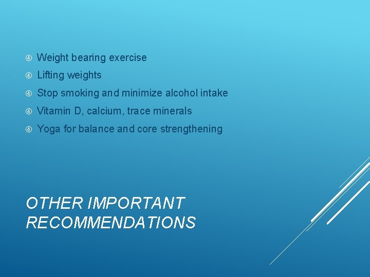  Weight bearing exercise Lifting weights Stop smoking and minimize alcohol intake Vitamin D,