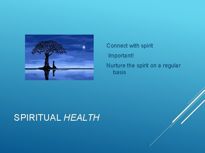 Connect with spirit Important! Nurture the spirit on a regular basis SPIRITUAL HEALTH 