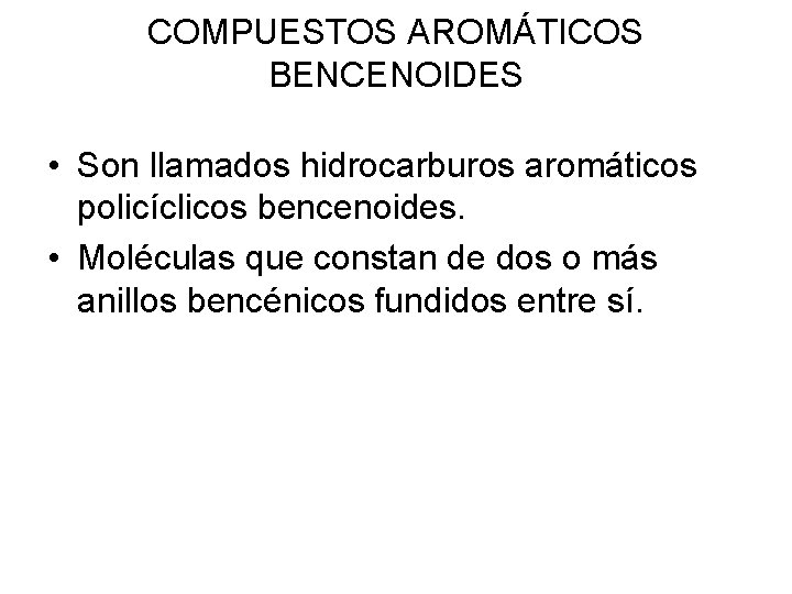 COMPUESTOS AROMÁTICOS BENCENOIDES • Son llamados hidrocarburos aromáticos policíclicos bencenoides. • Moléculas que constan